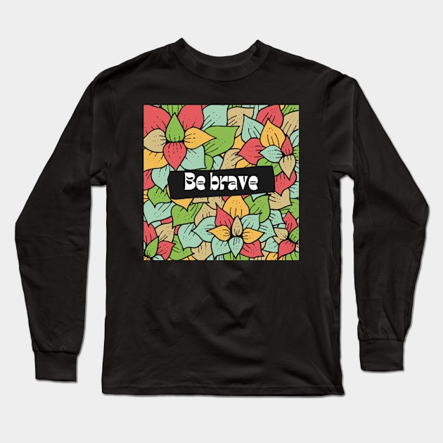 Be Brave Long Sleeve T-Shirt by Eveline D’souza